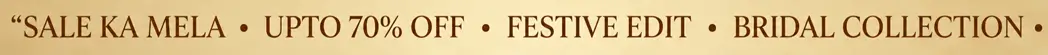 Sale Ka Mela - Upto 70% Off - Festive Edit - Bridal Collection
